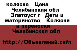 коляска › Цена ­ 4 000 - Челябинская обл., Златоуст г. Дети и материнство » Коляски и переноски   . Челябинская обл.